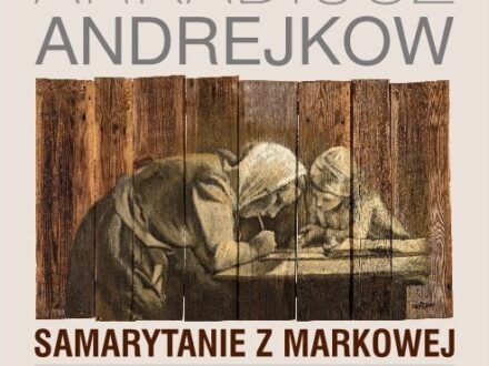 MH: Arkadiusz Andrejkow – „Samarytanie z Markowej”